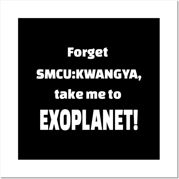 Forget SMCU:KWANGYA take me to EXOPLANET Wall Art by WhatTheKpop